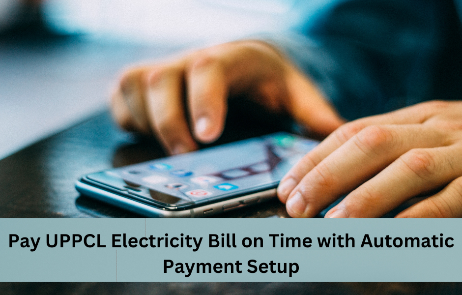 Pay UPPCL Electricity Bill on Time with Automatic Payment Setup